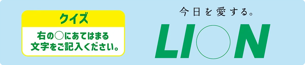 クイズ：右の○にあてはまる文字をご記入ください 今日を愛する。LION